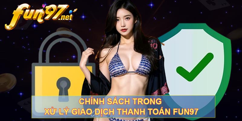 Chính sách trong xử lý giao dịch thanh toán FUN97