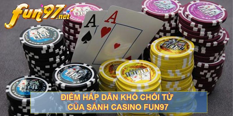 Điểm hấp dẫn khó chối từ của sảnh casino FUN97