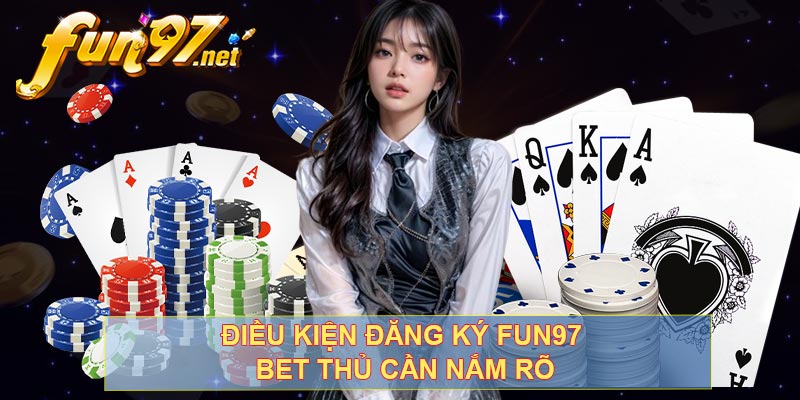 Điều kiện đăng ký FUN97 bet thủ cần nắm rõ