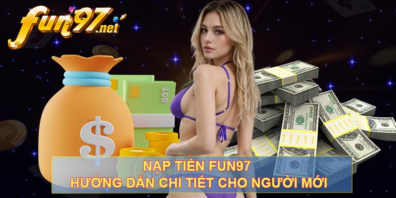 Nạp Tiền Fun97 - Hướng Dẫn Chi Tiết Cho Người Mới