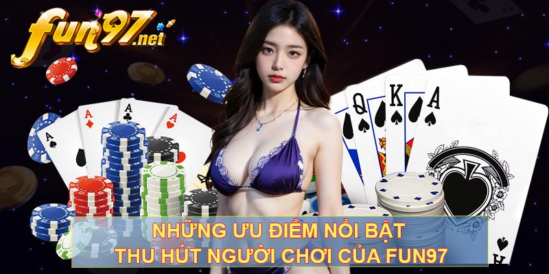 Những ưu điểm nổi bật thu hút người chơi của fun97