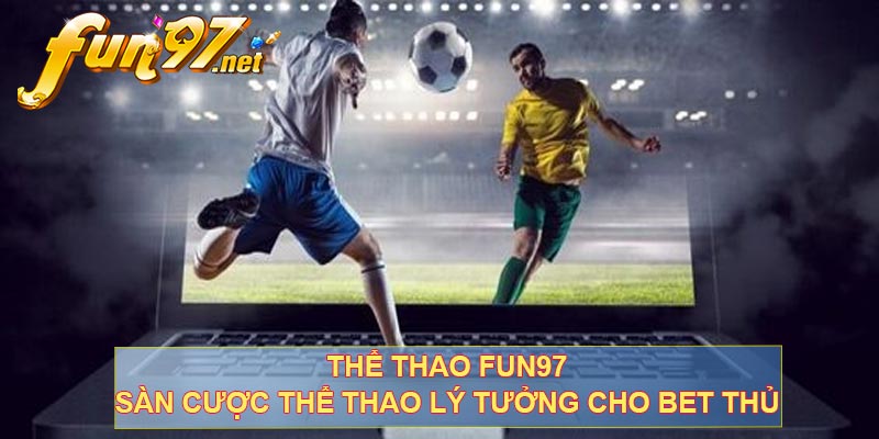 Thể Thao Fun97 - Sàn Cược Thể Thao Lý Tưởng Cho Bet Thủ